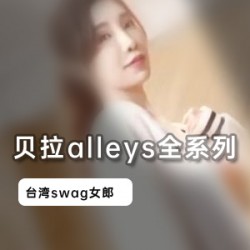 台湾网红贝拉alleys精彩作品合集，2.7G视频等你来观赏！