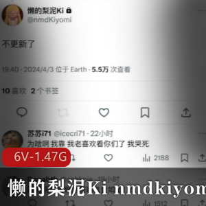 懒的梨泥Kinmdkiyomi：14万粉丝网红，6个视频1.4G，更新终结